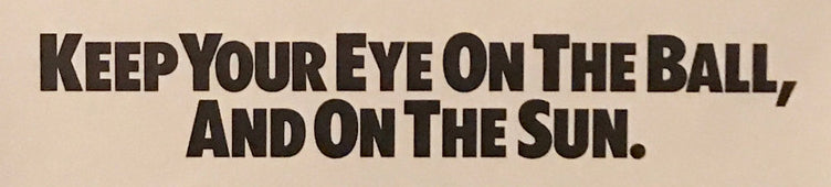 The slogan, "Keep You Eye On The Ball, And On the Sun", comes from a public service announcement for Cancer awareness and prevention poster illustrated by Jack Davis
